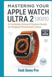 Mastering Your Apple Watch Ultra 2 (2025): A Complete Setup & Feature Guide for Rugged Smartwatch Users