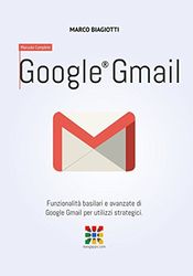 Google Gmail - Manuale Completo: Funzionalità basilari e avanzate di Google Gmail per utilizzi strategici.: Volume 2