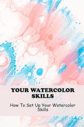 Your Watercolor Skills: How To Set Up Your Watercolor Skills