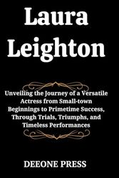 LAURA LEIGHTON: Unveiling the Journey of a Versatile Actress from Small-town Beginnings to Primetime Success, Through Trials, Triumphs, and Timeless Performances