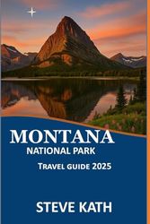 MONTANA NATIONAL PARK TRAVEL GUIDE 2025