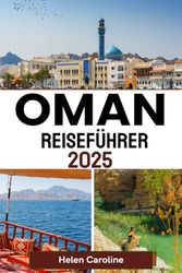 OMAN Reiseführer 2025: Entdecken Sie zeitlose Wüsten, majestätische Berge und Meereswunder mit lokalen Einblicken und Expertentipps