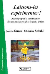 Laissons-les expérimenter !: Accompagner la construction des connaissances chez le jeune enfant