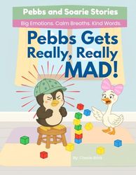 Pebbs Gets Really Really Mad: A Calming Story to Help Kids Handle Big Emotions and Make Good Choices