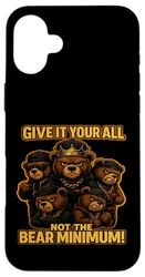 Bear Crew – Give It Your All, Not the BEAR Minimum Case for iPhone 16 Plus