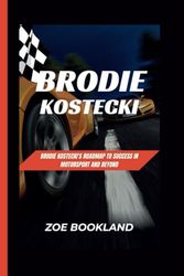 BRODIE KOSTECKI: Brodie Kostecki's Roadmap to Success in Motorsport and Beyond