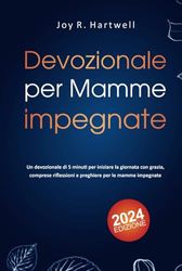 Devozionale per Mamme impegnate 2024: Un devozionale di 5 minuti per iniziare la giornata con grazia, comprese riflessioni e preghiere per le mamme impegnate