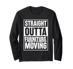Furniture Mover - Straight outta Furniture Moving Long Sleeve T-Shirt