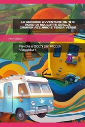 Le magiche avventure on the road di Roulotte Gialla, Camper Azzurro e Tenda Verde: Favole e Giochi per Piccoli Viaggiatori