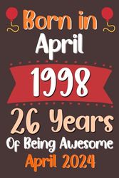 Born in APRIL 1998 26 years: Happy 26th Birthday 26 Years Old Gift Idea for Boys, Girls, Women, Men, Her, Him, Wife, Husband, Woman, Man and Adults ... Anniversary Present, Card Alternative 2024