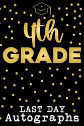 4th Grade Last Day Autographs: Fourth Grade Keepsake Graduation, Memory Book For High School & Senior College Students.