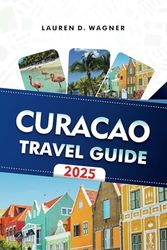 CURACAO TRAVEL GUIDE 2025: Discover Hidden Beaches, Thrilling Water Sports, and Unforgettable Island Experiences