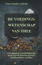 DE VOEDINGSWETENSCHAP VAN THEE: Een populair-wetenschappelijk boek over de bewezen gezondheidsvoordelen van thee