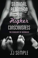 Seminal Retention and Higher Consciousness: The Sexology of Kundalini