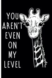 You're Not Even On My Level Giraffe Lovers Notebook: Funny Giraffe Journal for Animal Lovers - Journal Diary for Women Girls Teenagers Kids - School Stationery