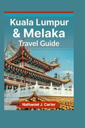 Kuala Lumpur & Melaka Travel Guide 2025: Discover Malaysia’s Modern Wonders and Historical Highlights