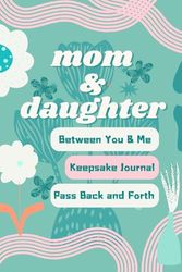 Mom and Daughter Journal for Teens: Pass Back and Forth between You & Me: Keepsake Memory Diary through Guided Prompts: Thoughtful Reflection & Connection
