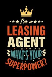 I'm A LEASING AGENT What's Your Superpower ?: LEASING AGENT Funny LEASING AGENT appreciations notebook for men, women, co-worker 6 * 9 | 100 pages, LEASING AGENT Gifts