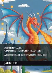 Zauberdrachen und ihre tierischen Freunde: Abenteuer mit Buchstaben und Zahlen