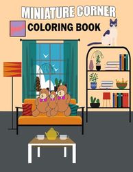 Miniature Corner Coloring Book: Adult and Teen Coloring Book: Adorable Hygge-Inspired Scenes for Tranquility and Relaxation