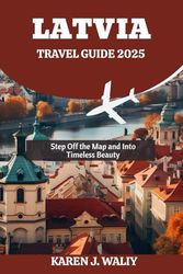 LATVIA TRAVEL GUIDE 2025: Step Off the Map and Into Timeless Beauty