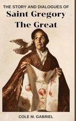 The Story And Dialogues Of Saint Gregory The Great: Biography and nine days novena, litany, devotions and doctrine of heaven in writings of saint Gregory The Great