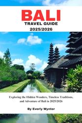 BALI TRAVEL GUIDE 2025/2026: Exploring the Hidden Wonders, Timeless Traditions, and Adventure of Bali in 2025/2026