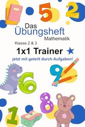 Das Übungsheft Mathematik 1x1 Trainer für Klasse 2 und 3: Einmaleins Trainer Klasse 2 und 3 jetzt mit geteilt durch Aufgaben