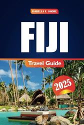 FIJI Travel Guide 2025: Explore Stunning Beaches, Top Resorts, and Adventure Activities with Insider Tips for the Ultimate Island Experience