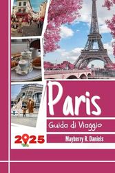 Guida di Viaggio Paris: Esplora il cuore della Francia con mappe, consigli economici, divertimento in famiglia, ristoranti economici, consigli pratici e itinerari