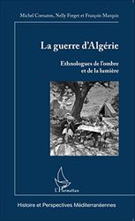 La guerre d'Algérie: Ethnologues de l'ombre et de la lumière