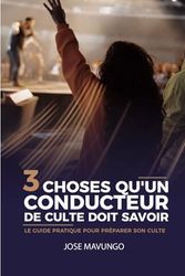 3 choses qu'un conducteur de culte doit savoir: Le guide pratique pour préparer son culte