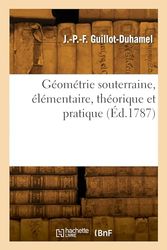 Géométrie souterraine, élémentaire, théorique et pratique