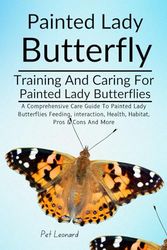 PAINTED LADY BUTTERFLY: A Comprehensive Care Guide To Painted Lady Butterflies Feeding, Interaction, Health, Habitat, Pros & Cons And More