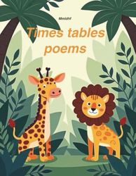 Times tables poems: colourful book for kids/ preschoolers/primary school/ boys and girls/maths/ full of poems/ funny animal's pictures