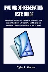 IPAD AIR 6TH GENERATION USER GUIDE: A Complete Step By Step Manual on How to set up & master The New 11 & 13 inch iPad Air M2 chip For Beginners & Seniors with iPadOS 17 Tips & Tricks