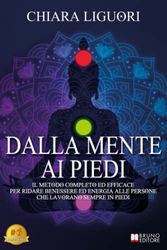 Dalla Mente Ai Piedi: Il Metodo Completo Ed Efficace Per Ridare Benessere Ed Energia Alle Persone Che Lavorano Sempre In Piedi