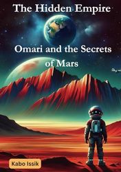 The Hidden Empire: Omari and the Secrets of Mars: A Marvellous Teen and Young Adult Chapter Book