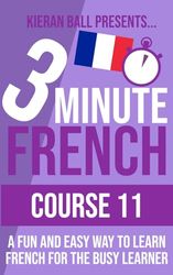 3 Minute French - Course 11: A fun and easy way to learn French for the busy learner