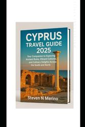 Cyprus Travel Guide 2025: Your Companion to Exploring Ancient Ruins, Vibrant Cultures,and Culinary Delights Across the South and North