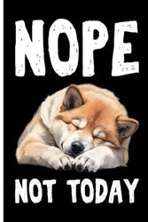 NOPE NOT TODAY Lazy Dog: Lined Journal Notebook Akita Inu Gifts for Akita Inu lovers | 6" X 9" | 110 Blank Lined
