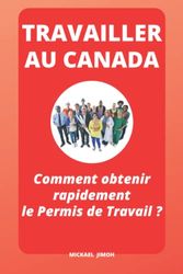 TRAVAILLER AU CANADA: Comment obtenir rapidement le Permis de Travail ?