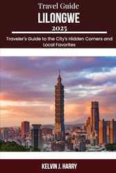 Lilongwe Travel Guide 2025: Traveler's Guide to the City's Hidden Corners and Local Favorites