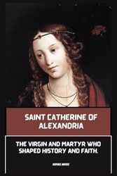 Saint Catherine Of Alexandria: The virgin and Martyr Who Shaped History and Faith.