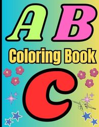 ABC Coloring Book: his is the perfect alphabet coloring book for children of all ages, toddlers to preschoolers, kindergarteners and up.