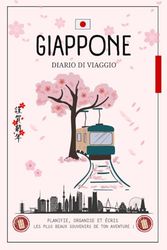 Diario di Viaggio Giappone: Il compagno ideale per preparare il tuo soggiorno, annotare le tue impressioni e conservare ogni momento unico