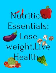 Nutrition Essentials: Lose Weight, Live Healthy: Tips for losing and gaining weight ,while simultaneously promoting gut health