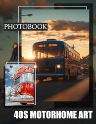 40s Motorhome Art: Vintage RV Photography Featuring 40 Stunning Images For Enthusiasts And Collectors