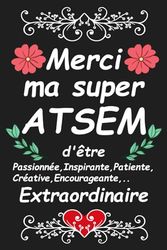 Merci ma super ATSEM d'être extraordinaire: Carnet de notes 100 pages - Idée cadeau fin d’année scolaire, d’anniversaire pou maitresse d’école, nounou..