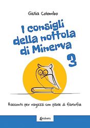 I consigli della nottola di Minerva. Racconti per ragazzi con pillole di filosofia (Vol. 3)